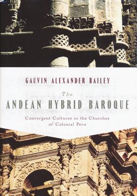 Andean Hybrid Baroque: Convergent Cultures in the Churches of Colonial Peru