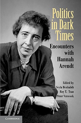 Politics in Dark Times: Encounters With Hannah Arendt