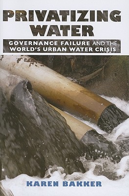 Privatizing Water: Governance Failure and the World’s Urban Water Crisis