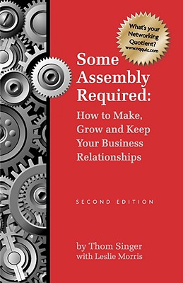 Some Assembly Required: How to Make, Grow and Keep Your Business Relationships