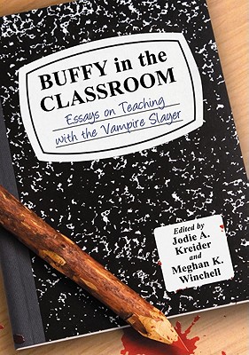 Buffy in the Classroom: Essays on Teaching with the Vampire Slayer
