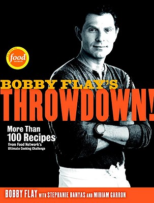 Bobby Flay’s Throwdown!: More Than 100 Recipes from Food Network’s Ultimate Cooking Challenge: A Cookbook