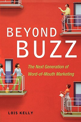Beyond Buzz: The Next Generation of Word-of-Mouth Marketing