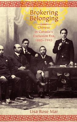 Brokering Belonging: Chinese in Canada’s Exclusion Era, 1885-1945