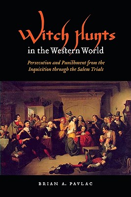 Witch Hunts in the Western World: Persecution and Punishment from the Inquisition Through the Salem Trials
