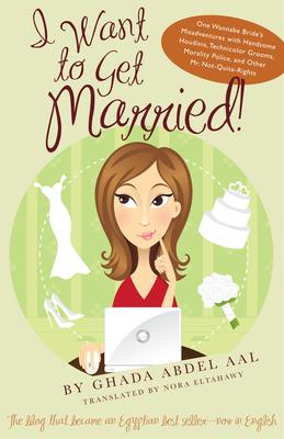 I Want to Get Married!: One Wannabe Bride’s Misadventures with Handsome Houdinis, Technicolor Grooms, Morality Police, and Other Mr. Not-Quite
