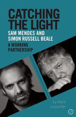 Catching the Light: Sam Mendes and Simon Russell Beale : A Working Partnership