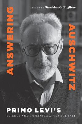 Answering Auschwitz: Primo Levi’s Science and Humanism After the Fall