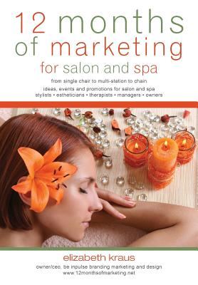 12 Months of Marketing for Salon and Spa: From Single Chair to Multi-Station to Chain: Ideas, Events and Promotions for Salon an