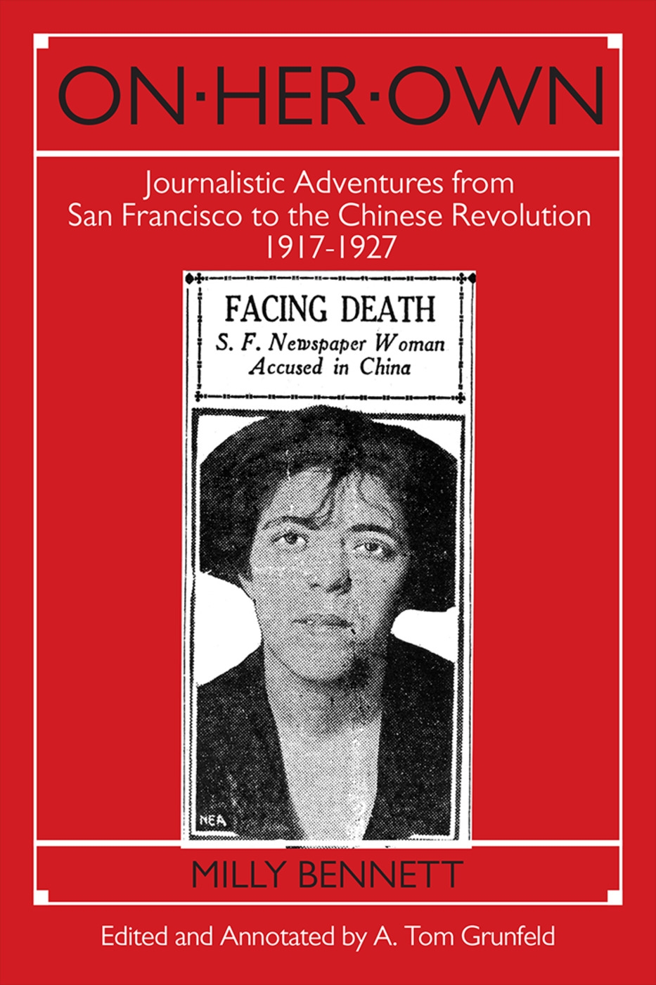 On Her Own: Journalistic Adventures from San Francisco to the Chinese Revolution, 1917-27: Journalistic Adventures from San Franci