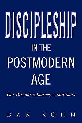 Discipleship in the Postmodern Age: One Disciple’s Journey ... and Yours