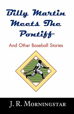 Billy Martin Meets the Pontiff: And Other Baseball Stories