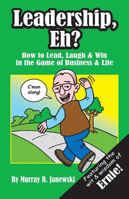 Leadership, Eh?: How to Lead, Laugh & Win in the Game of Business & Life