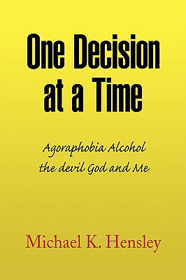 One Decision at a Time: Agoraphobia Alcohol the Devil God and Me