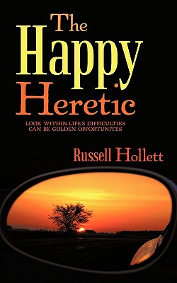 The Happy Heretic: Look Within-life’s Difficulties Can Be Golden Opportunites