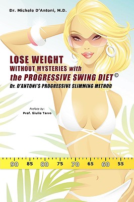 Lose Weight Without Mysteries with the Progressive Swing Diet: Dr. D’Antoni’s Progressive Slimming Method