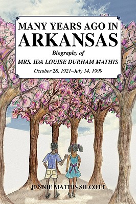 Many Years Ago in Arkansas: Biography of Mrs. Ida Louise Durham Mathis October 28, 1921-july 14, 1999