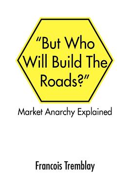 But Who Will Build the Roads?: Market Anarchy Explained