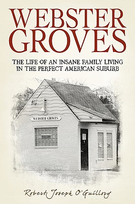Webster Groves: The Life of an Insane Family Living in the Perfect American Suburb
