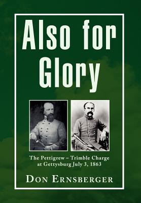 Also for Glory: The Pettigrew-trimble Charge at Gettysburg July 3, 1863