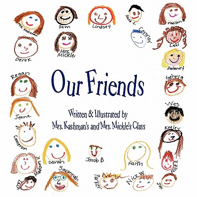 Our Friends: Written & Illustrated by Mrs. Kashman’s and Mrs. Mickle’s Class