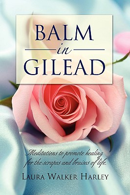 Balm in Gilead: Meditations to Promote Healing for the Scrapes and Bruises of Life