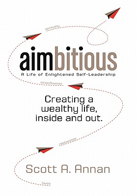Aimbitious: A Life of Enlightened Self-Leadership: A New Philosophy on Living a Life of Passion, Purpose, and Ultimate Fulfillment