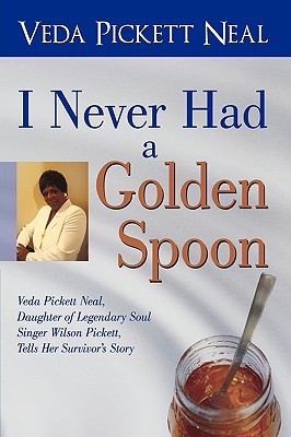 I Never Had a Golden Spoon: Veda Pickett Neal, Daughter of Legendary Soul Singer Wilson Pickett, Tells Her Survivor’s Story