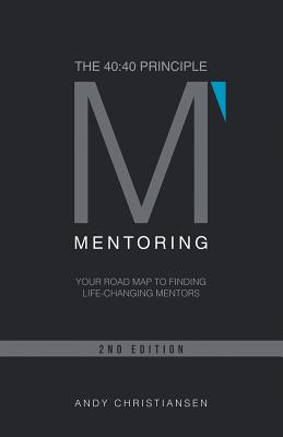 The 40:40 Principle: Your Road Map to Finding Life-Changing Mentors