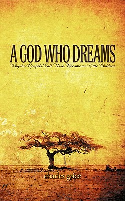 A God Who Dreams: Why the Gospels Call Us to Become As Little Children