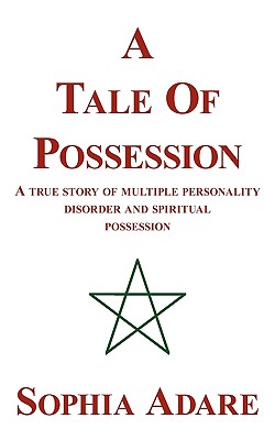 A Tale of Possession: A True Story of Multiple Personality Disorder and Spiritual Possession