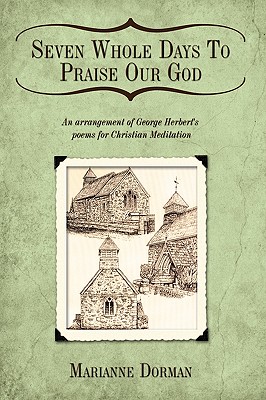 Seven Whole Days to Praise Our God: An Arrangement of George Herbert’s Poems for Christian Meditation