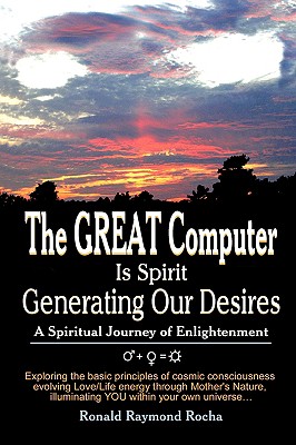 The Great Computer Is Spirit Generating Our Desires: A Spiritual Journey of Enlightenment