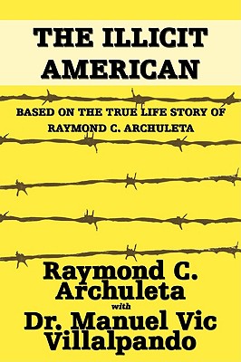 The Illicit American: Based on the True Life Story of Raymond C. Archuleta