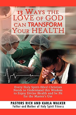 13 Ways the Love of God Can Transform Your Health: Every Holy Spirit-filled Christian Needs to Understand This Wisdom to Enjoy D