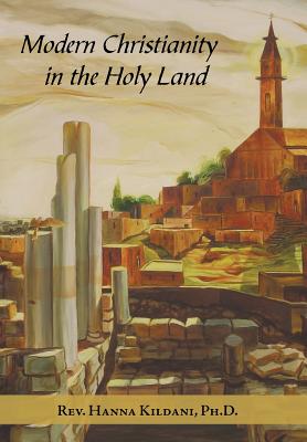 Modern Christianity in the Holy Land: Development of the Structure of Churches and the Growth of Christian Institutions in Jorda