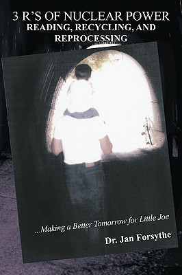 3 R’s of Nuclear Power: Reading, Recycling, and Reprocessing: ...Making a Better Tomorrow for Little Joe