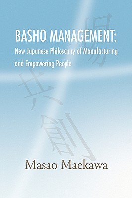 Basho Management: New Japanese Philosophy of Manufacturing and Empowerment