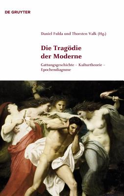 Die Trag�die Der Moderne: Gattungsgeschichte - Kulturtheorie - Epochendiagnose