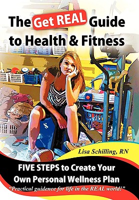 The Get Real Guide to Health and Fitness: Five Steps to Creating Your Own Personal Wellness Plan
