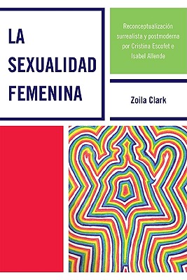 La Sexualidad Femenina: Reconceptualizacion Surrealista Y Postmoderna Por Cristina Escofet E Isabel Allende