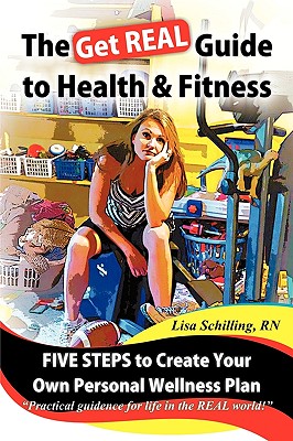 The Get Real Guide to Health and Fitness: Five Steps to Creating Your Own Personal Wellness Plan