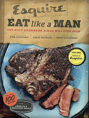 Esquire Eat Like a Man: The Only Cookbook a Man Will Ever Need