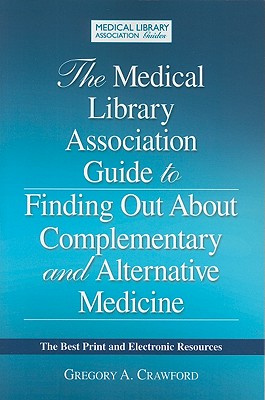 The Medical Library Association Guide to Finding Out About Complementary and Alternative Medicine: The Best Print and Electronic