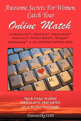 Awesome Secrets for Women, Catch Your Online Match: On Match.Com, Chemistry, Plentyoffish, Eharmony, Perfect Match, Okcupid(tm), Datehookup(tm), & All