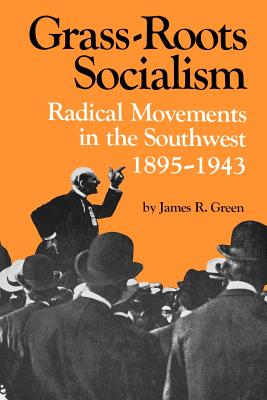 Grass Roots Socialism: Radical Movements in the Southwest, 1895-1943