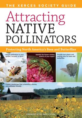 Attracting Native Pollinators: The Xerces Society Guide Protecting North America’s Bees and Butterflies