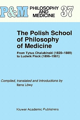 The Polish School of Philosophy of Medicine: From Tytus Chalubinski, 1820-1889 to Ludwick Fleck, 1896-1961