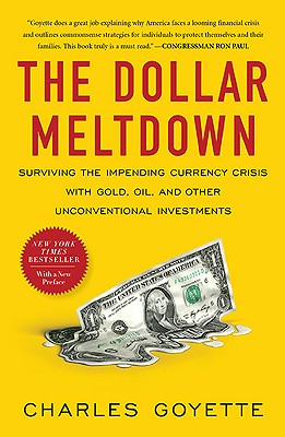 The Dollar Meltdown: Surviving the Impending Currency Crisis With Gold, Oil, and Other Unconventional Investments