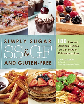 Simply Sugar and Gluten-Free: 180 Easy and Delicious Recipes You Can Make in 20 Minutes or Less